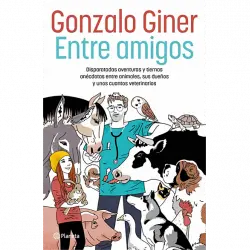 Entre Amigos : Disparatadas Aventuras Y Tiernas Anécdotas Animales, Sus Dueños Unos Cuantos Veterinarios - Gonzalo Giner