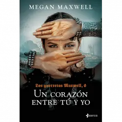 Un Corazón Entre Tú Y Yo: Las Guerreras Maxwell, 6 - Megan Maxwell