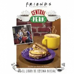 Friends. Central Perk. El Libro De Cocina Oficial - Kara Mickelson