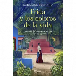 Frida Y Los Colores De La Vida - Caroline Bernard