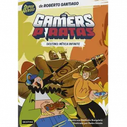 Los Gamers Piratas 1. Destino: Mítica Infinite - Roberto Santiago